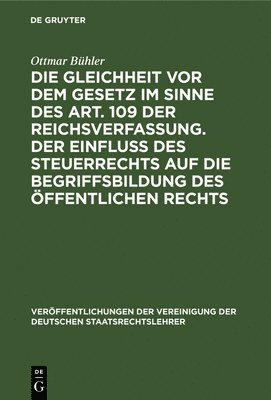 Die Gleichheit VOR Dem Gesetz Im Sinne Des Art. 109 Der Reichsverfassung. Der Einflu Des Steuerrechts Auf Die Begriffsbildung Des ffentlichen Rechts 1