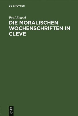 Paul Bensel - Die Moralischen Wochenschriften in Cleve, Inbunden