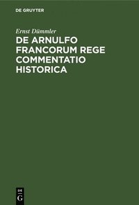 bokomslag de Arnulfo Francorum Rege Commentatio Historica