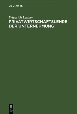 Friedrich Leitner - Privatwirtschaftslehre Der Unternehmung, Inbunden