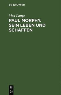 bokomslag Paul Morphy. Sein Leben Und Schaffen