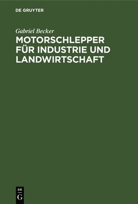 Gabriel Becker - Motorschlepper Für Industrie Und Landwirtschaft, Inbunden