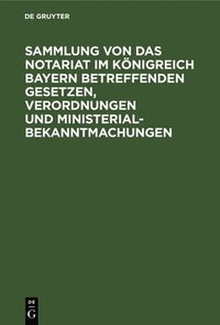 bokomslag Sammlung Von Das Notariat Im Knigreich Bayern Betreffenden Gesetzen, Verordnungen Und Ministerialbekanntmachungen