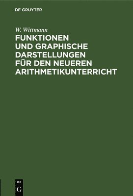 W Wittmann - Funktionen Und Graphische Darstellungen Für Den Neueren Arithmetikunterricht, Inbunden