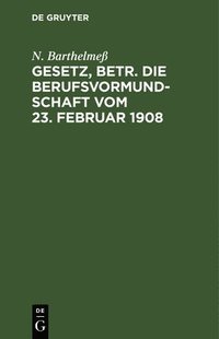 bokomslag Gesetz, Betr. Die Berufsvormundschaft Vom 23. Februar 1908