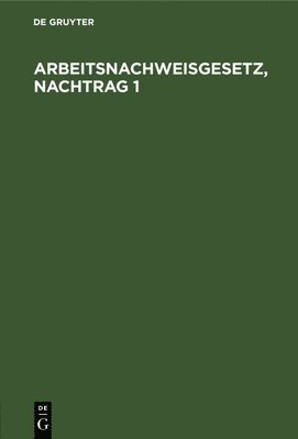 Arbeitsnachweisgesetz, Nachtrag 1 1