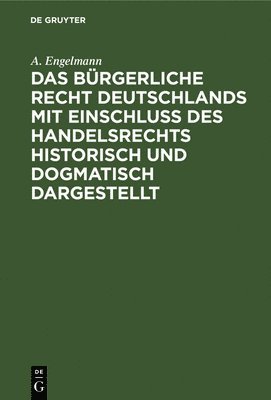 A Engelmann - Das Bürgerliche Recht Deutschlands Mit Einschluß Des Handelsrechts Historisch Und Dogmatisch Dargestellt, Inbunden