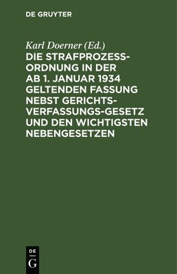 bokomslag Die Strafprozeordnung in Der AB 1. Januar 1934 Geltenden Fassung Nebst Gerichtsverfassungsgesetz Und Den Wichtigsten Nebengesetzen