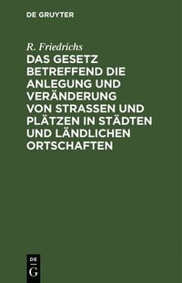 bokomslag Das Gesetz Betreffend Die Anlegung Und Veränderung Von Straßen Und Plätzen in Städten Und Ländlichen Ortschaften