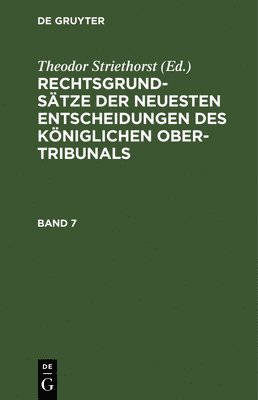 Rechtsgrundsätze Der Neuesten Entscheidungen Des Königlichen Ober-Tribunals. Band 7