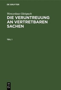 bokomslag Wenzeslaus Gleispach: Die Veruntreuung an Vertretbaren Sachen. Teil 1