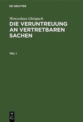 Wenzeslaus Gleispach: Die Veruntreuung an Vertretbaren Sachen. Teil 1 1