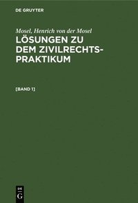 bokomslag Mosel; Henrich Von Der Mosel: Lsungen Zu Dem Zivilrechtspraktikum. [Band 1]