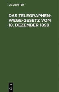 bokomslag Das Telegraphenwege-Gesetz Vom 18. Dezember 1899