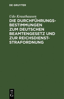 Udo Krauthausen - Die Durchführungsbestimmungen Zum Deutschen Beamtengesetz Und Zur Reichsdienststrafordnung, Inbunden