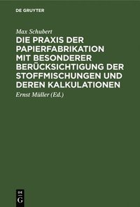 bokomslag Die PRAXIS Der Papierfabrikation Mit Besonderer Berücksichtigung Der Stoffmischungen Und Deren Kalkulationen