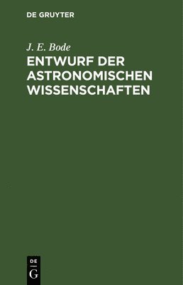 J E Bode, J. E. Bode - Entwurf Der Astronomischen Wissenschaften, Inbunden