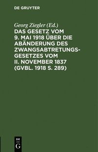 bokomslag Das Gesetz Vom 9. Mai 1918 ber Die Abnderung Des Zwangsabtretungsgesetzes Vom II. November 1837 (Gvbl. 1918 S. 289)