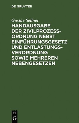 Handausgabe Der Zivilprozeordnung Nebst Einfhrungsgesetz Und Entlastungsverordnung Sowie Mehreren Nebengesetzen 1