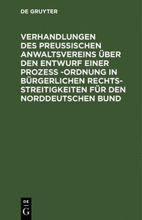 bokomslag Verhandlungen Des Preussischen Anwaltsvereins Über Den Entwurf Einer Prozeß -Ordnung in Bürgerlichen Rechtsstreitigkeiten Für Den Norddeutschen Bund