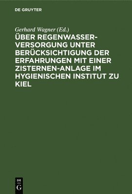Gerhard Wagner - Über Regenwasserversorgung Unter Berücksichtigung Der Erfahrungen Mit Einer Zisternen-Anlage Im Hygienischen Institut Zu Kiel, Inbunden