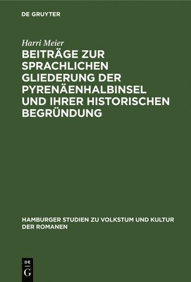 Harri Meier - Beiträge Zur Sprachlichen Gliederung Der Pyrenäenhalbinsel Und Ihrer Historischen Begründung, Inbunden