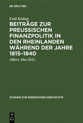 Beitrge Zur Preussischen Finanzpolitik in Den Rheinlanden Whrend Der Jahre 1815-1840 1