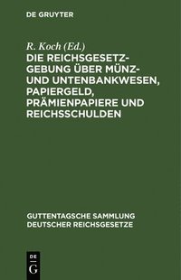bokomslag Die Reichsgesetzgebung ber Mnz- Und Untenbankwesen, Papiergeld, Prmienpapiere Und Reichsschulden