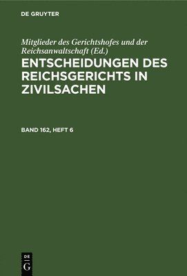 Mitglieder Des Gerichtshofes Und Der Reichsanwaltschaft, Mitglieder Des Gerichtshofes Und Der Rei, Mitglieder des Gerichtshofes und der Reichsanwaltschaft - Entscheidungen Des Reichsgerichts in Zivilsachen. Band 162, Heft 6, Inbunden