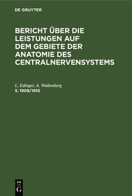 Bericht ber Die Leistungen Auf Dem Gebiete Der Anatomie Des Centralnervensystems. 5. 1909/1910 1