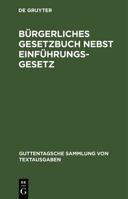Bürgerliches Gesetzbuch Nebst Einführungsgesetz