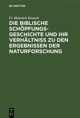 bokomslag Die Biblische Schpfungsgeschichte Und Ihr Verhltniss Zu Den Ergebnissen Der Naturforschung