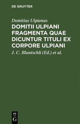 Domitius Ulpianus, J C Bluntschli, Eduard Böcking - Domitii Ulpiani Fragmenta Quae Dicuntur Tituli Ex Corpore Ulpiani, Inbunden