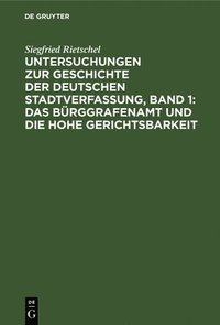 bokomslag Untersuchungen Zur Geschichte Der Deutschen Stadtverfassung, Band 1: Das Brggrafenamt Und Die Hohe Gerichtsbarkeit