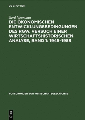 Gerd Neumann - Die Ökonomischen Entwicklungsbedingungen Des Rgw. Versuch Einer Wirtschaftshistorischen Analyse, Band 1: 1945-1958, Inbunden