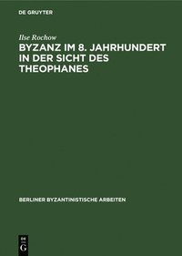 bokomslag Byzanz Im 8. Jahrhundert in Der Sicht Des Theophanes