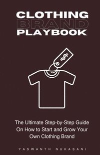 bokomslag Clothing Brand Playbook: How to Start and Grow Your Own Clothing Brand: The Ultimate Step-by-Step Guide On Idea & Planning, Garment Blanks, Des
