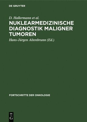 H -J Altenbrunn, H Deckart, W G Franke, D Hallermann, A Janisch, K P Lommatzsch, J Markwardt, C Mlatschkov, G Nauber, H. -J Altenbrunn, H. Deckart, H.-J. H. W... Altenbrunn Deckart Franke, Hans-Jürgen Altenbrunn - Nuklearmedizinische Diagnostik Maligner Tumoren, Inbunden