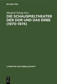 bokomslag Die Schauspieltheater Der DDR Und Das Erbe (1970-1974)