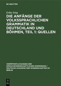 bokomslag Die Anfnge Der Volkssprachlichen Grammatik in Deutschland Und Bhmen, Teil 1: Quellen