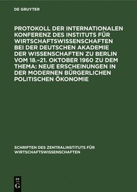 bokomslag Protokoll Der Internationalen Konferenz Des Instituts Fr Wirtschaftswissenschaften Bei Der Deutschen Akademie Der Wissenschaften Zu Berlin Vom 18.-21. Oktober 1960 Zu Dem Thema: Neue Erscheinungen