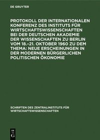 bokomslag Protokoll Der Internationalen Konferenz Des Instituts Für Wirtschaftswissenschaften Bei Der Deutschen Akademie Der Wissenschaften Zu Berlin Vom 18.-21. Oktober 1960 Zu Dem Thema: Neue Erscheinungen...