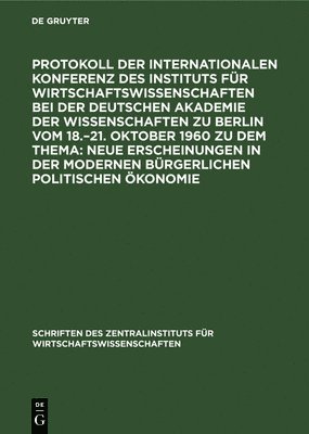 Götz Heininger - Protokoll Der Internationalen Konferenz Des Instituts Für Wirtschaftswissenschaften Bei Der Deutschen Akademie Der Wissenschaften Zu Berlin Vom 18.-21. Oktober 1960 Zu Dem Thema: Neue Erscheinungen in Der Modernen Bürgerlichen Politischen Ökonomie, Inbunden