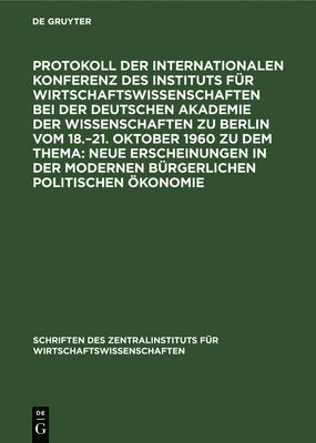 Protokoll Der Internationalen Konferenz Des Instituts Fr Wirtschaftswissenschaften Bei Der Deutschen Akademie Der Wissenschaften Zu Berlin Vom 18.-21. Oktober 1960 Zu Dem Thema: Neue Erscheinungen 1