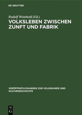 Rudolf Weinhold - Volksleben Zwischen Zunft Und Fabrik, Inbunden