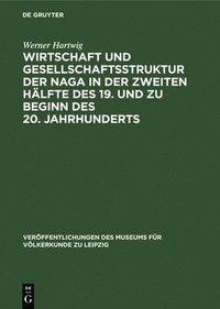 bokomslag Wirtschaft Und Gesellschaftsstruktur Der Naga in Der Zweiten Hlfte Des 19. Und Zu Beginn Des 20. Jahrhunderts