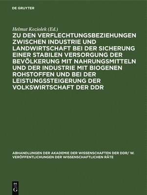 bokomslag Zu Den Verflechtungsbeziehungen Zwischen Industrie Und Landwirtschaft Bei Der Sicherung Einer Stabilen Versorgung Der Bevlkerung Mit Nahrungsmitteln Und Der Industrie Mit Biogenen Rohstoffen Und