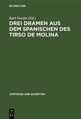 Karl Vossler - Drei Dramen Aus Dem Spanischen Des Tirso de Molina, Inbunden