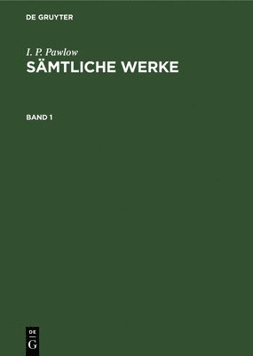 I. P. Pawlow: Smtliche Werke. Band 1 1