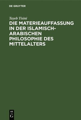 bokomslag Die Materieauffassung in Der Islamisch-Arabischen Philosophie Des Mittelalters